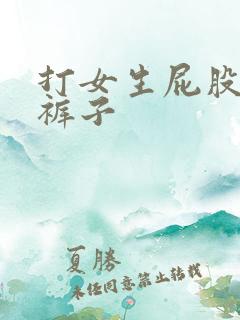 打女生屁股针脱裤子