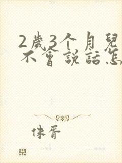 2岁3个月儿童不会说话怎么办