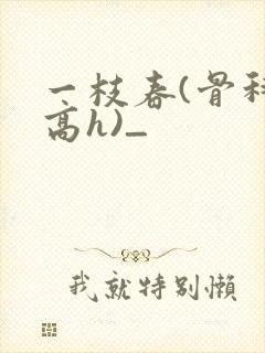 一枝春(骨科 高h)_