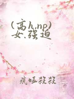 (高h,np)女.强迫