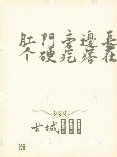 肛门旁边长了一个硬疙瘩在肉里