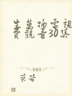 生万物电视剧免费观看30集完整版