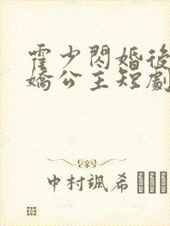 霍少闪婚后变娇娇公主短剧免费观看
