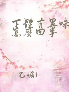下体有异味瘙痒怎么回事