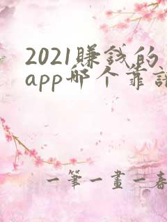 2021赚钱的app哪个靠谱赚钱还快