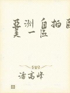 亚洲 自拍 欧美 一区