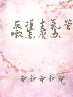 反复支气管炎咳嗽怎么办