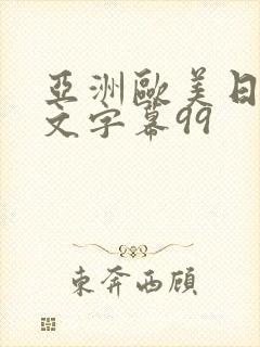 亚洲欧美日韩中文字幕99