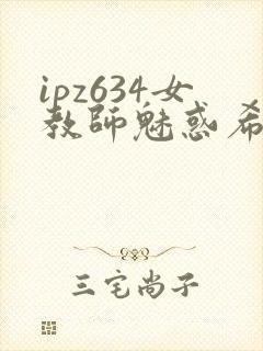 ipz634女教师魅惑希志爱野