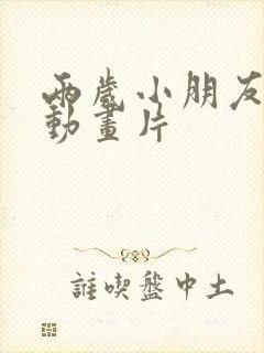 两岁小朋友看的动画片