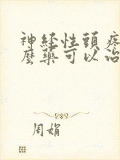 神经性头疼用什么药可以治