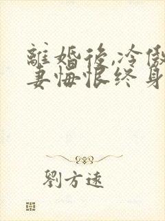 离婚后,冷傲前妻悔恨终身免费下载全本