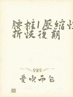 腰椎1压缩性骨折恢复期