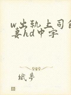 w出轨上司的人妻hd中字