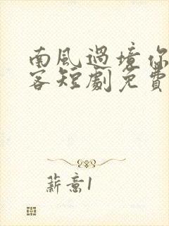 南风过境你我皆客短剧免费观看