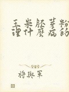 玉米胚芽粉是调理什么病的