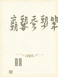 宋朝元朝明朝清朝各多少年