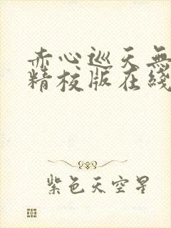 赤心巡天无错字精校版在线阅读