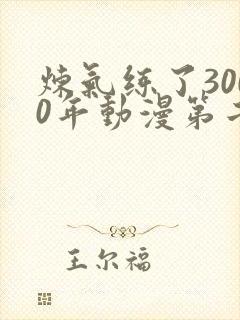 炼气练了3000年动漫第二季在线看