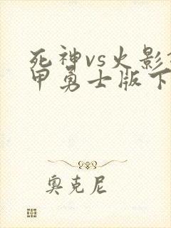 死神vs火影铠甲勇士版下载