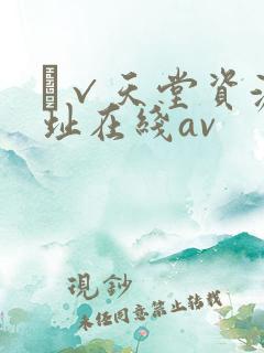 а√天堂资源地址在线av
