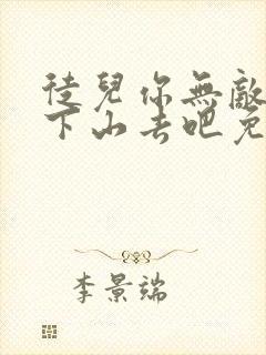 徒儿你无敌了,下山去吧免费阅读全部