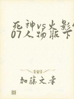 死神vs火影407人物版下载