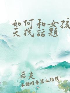 如何和女孩子聊天找话题