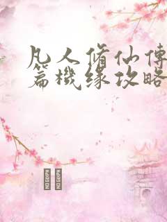 凡人修仙传人界篇机缘攻略