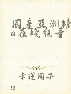 国产亚洲精品ⅴa在线观看