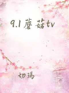 9.1蘑菇tv