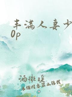 丰满人妻少妇20p