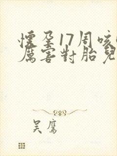 怀孕17周咳嗽厉害对胎儿有影响吗