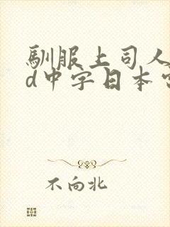 驯服上司人妻hd中字日本电影 驯服上司人妻hd中字日本电影