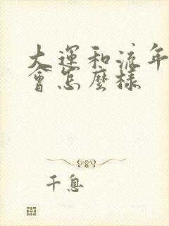 大运和流年相合会怎么样