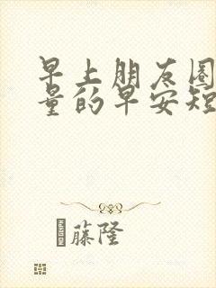 早上朋友圈正能量的早安短句文案