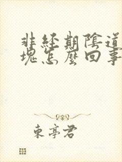 非经期阴道有血块怎么回事
