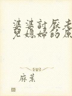 婆婆讨厌老实的儿媳妇的原因