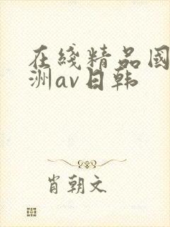在线精品国产亚洲av日韩 在线精品国产亚洲av日韩