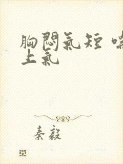 胸闷气短 喘不上气