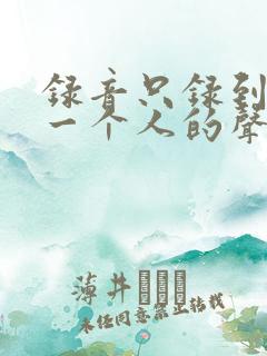 录音只录到自己一个人的声音