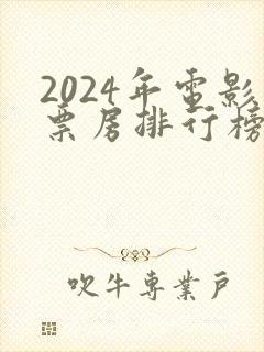 2024年电影票房排行榜最新