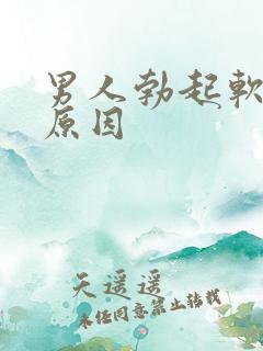 男人勃起软什么原因