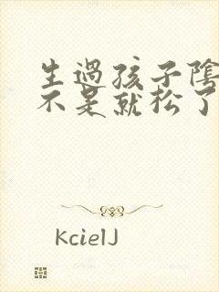 生过孩子阴道是不是就松了