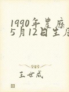 1990年农历5月12日生辰八字