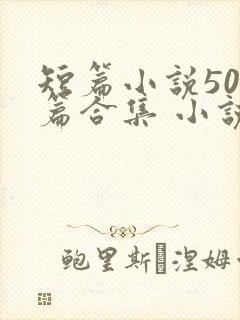 短篇小说500篇合集 小说最新章节