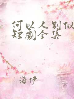 何以人别似花离短剧全集