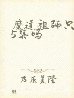 魔道祖师只有35集吗
