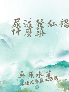 尿液发红褐色用什么药