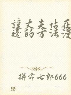 让丈夫站在我这边的方法漫画全集